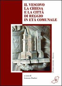 Il vescovo la Chiesa la città di Reggio in età comunale  - Libro Pàtron 2013, Ecclesia regiensis | Libraccio.it