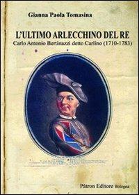 L'ultimo Arlecchino del re Carlo Antonio Bertinazzi detto Carlino (1710-1783) - Gianna P. Tomasina - Libro Pàtron 2013 | Libraccio.it