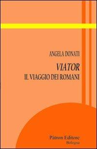 Viator. Il viaggio dei romani - Angela Donati - Libro Pàtron 2013, Itinerari di storia antica | Libraccio.it