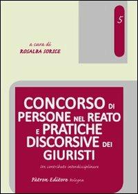 Concorso di persone nel reato e pratiche discorsive dei giuristi. Un contributo interdisciplinare  - Libro Pàtron 2013, Diritto cultura e società | Libraccio.it