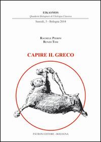 Capire il greco - Rachele Pierini, Renzo Tosi - Libro Pàtron 2014, Eikasmos. Sussidi | Libraccio.it