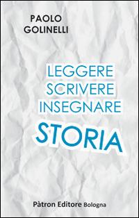 Leggere scrivere insegnare storia - Paolo Golinelli - Libro Pàtron 2014 | Libraccio.it