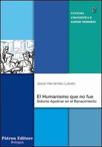 Humanismo que no fue. Sidonio Apolinar en el Renacimoento (El) - Hernández J. Lobato - Libro Pàtron 2014, Cultura umanistica e saperi moderni | Libraccio.it