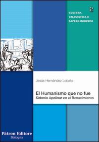 El Humanismo que no fue. Sidonio Apolinar en el Renacimoento - Hernández J. Lobato - Libro Pàtron 2014, Cultura umanistica e saperi moderni | Libraccio.it