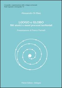 Luogo e globo. Siti storici e nuovi processi territoriali - Alessandro Di Blasi - Libro Pàtron 2015, Studi regionali e monografici | Libraccio.it