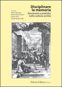 Disciplinare la memoria. Strumenti e pratiche nella cultura scritta  - Libro Pàtron 2015 | Libraccio.it
