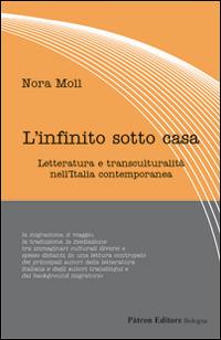L' infinito sotto casa. Letteratura e transculturalità nell'Italia contemporanea - Nora Moll - Libro Pàtron 2015, Letteraria | Libraccio.it
