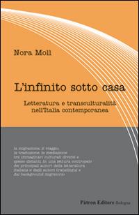 L'infinito sotto casa. Letteratura e transculturalità nell'Italia contemporanea - Nora Moll - Libro Pàtron 2015, Letteraria | Libraccio.it