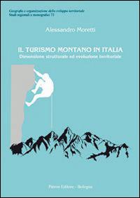 Il turismo montano in Italia. Dimensione strutturale ed evoluzione territoriale - Alessandro Moretti - Libro Pàtron 2015, Studi regionali e monografici | Libraccio.it