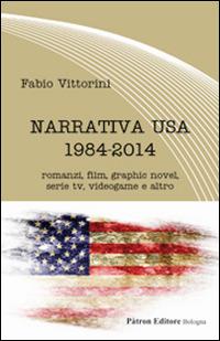 Narrativa USA 1984-2014. Romanzi, film, graphic novel, serie tv, videogame e altro - Fabio Vittorini - Libro Pàtron 2015, Letteraria | Libraccio.it