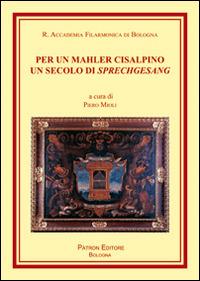 Per un Mahler cisalpino. Un secolo di Sprechgesang  - Libro Pàtron 2016, Libreria filarmonica | Libraccio.it