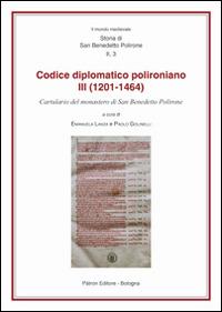 Il codice diplomatico polironiano III (1201-1464). Cartulario del monastero di San Benedetto Polirone  - Libro Pàtron 2016, Storia medievale dell'Italia Padana | Libraccio.it