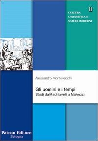 Gli uomini e i tempi. Studi da Machiavelli a Malvezzi - Alessandro Macchiavelli - Libro Pàtron 2016, Cultura umanistica e saperi moderni | Libraccio.it