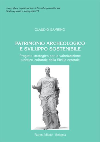 Patrimonio archeologico e sviluppo sostenibile. Progetto strategico per la valorizzazione turistico-culturale della Sicilia centrale - Claudio Gambino - Libro Pàtron 2016, Geogr. e organizz. sviluppo territoriale | Libraccio.it