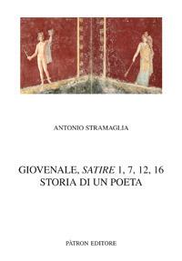 Giovenale, Satire 1,7,12,16. Storia di un poeta - Antonio Stramaglia - Libro Pàtron 2017, Testi e man. insegnamento univ. del lat. | Libraccio.it