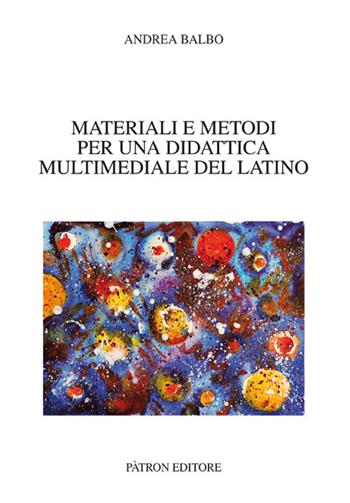 Materiali e metodi per una didattica multimediale del latino - Andrea Balbo - Libro Pàtron 2018, Testi e man. insegnamento univ. del lat. | Libraccio.it