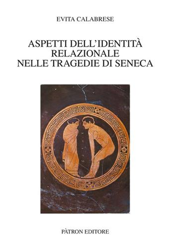 Aspetti dell'identità relazionale nelle tragedie di Seneca - Evita Calabrese - Libro Pàtron 2017, Testi e man. insegnamento univ. del lat. | Libraccio.it