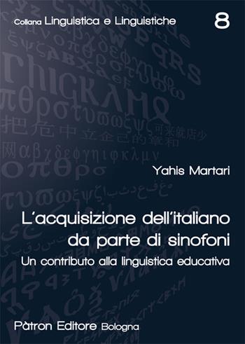 L'acquisizione dell'italiano da parte di sinofoni. Un contributo alla linguistica educativa - Yahis Martari - Libro Pàtron 2017, Linguistica e linguistiche | Libraccio.it