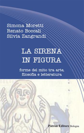 La sirena in figura. Forme del mito tra arte, filosofia e letteratura - Simona Moretti, Renato Boccali, Silvia Zangrandi - Libro Pàtron 2017, Letteraria | Libraccio.it