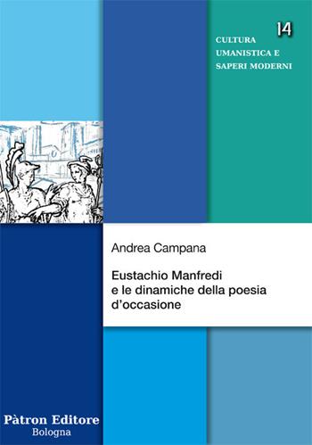 Eustachio Manfredi e le dinamiche della poesia d'occasione - Andrea Campana - Libro Pàtron 2018, Cultura umanistica e saperi moderni | Libraccio.it