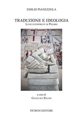 Traduzione e Ideologia. Livio Interprete di Polibio - Emilio Pianezzola - Libro Pàtron 2018, Testi e man. insegnamento univ. del lat. | Libraccio.it