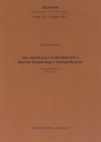 Tra filologia e grammatica. Ricerche di papirologia e lessicografia greca - Elena Esposito - Libro Pàtron 2017, Eikasmos. Studi | Libraccio.it