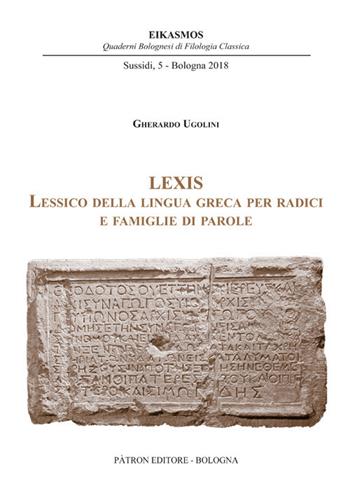 Lexis. Lessico della lingua greca per radici e famiglie di parole - Gherardo Ugolini - Libro Pàtron 2018, Eikasmos. Sussidi | Libraccio.it