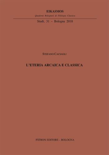 L' eteria arcaica e classica - Stefano Caciagli - Libro Pàtron 2018, Quad. bolognesi di filol. classica. Studi | Libraccio.it