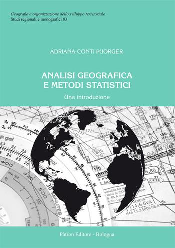 Analisi geografica e metodi statistici. Una introduzione - Adriana Conti Puorger - Libro Pàtron 2019, Geogr. e organizz. sviluppo territoriale | Libraccio.it