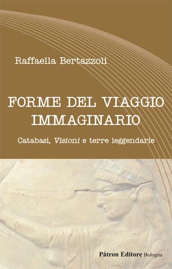 Forme del viaggio immaginario. Catabasi, visioni e terre leggendarie - Raffaella Bertazzoli - Libro Pàtron 2019, Letteraria | Libraccio.it