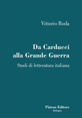 Da Carducci alla Grande Guerra. Studi di letteratura italiana - Vittorio Roda - Libro Pàtron 2019 | Libraccio.it