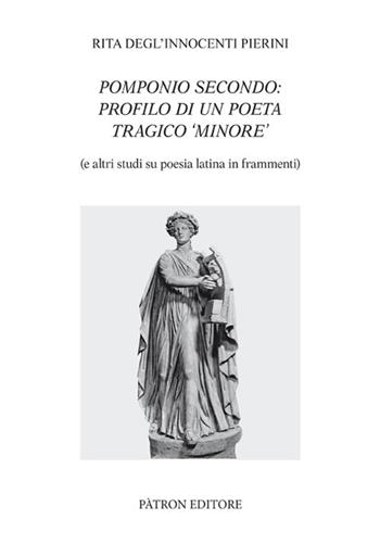 Pomponio Secondo: profilo di un poeta tragico minore - Rita Degl'Innocenti Pierini - Libro Pàtron 2018, Testi e man. insegnamento univ. del lat. | Libraccio.it