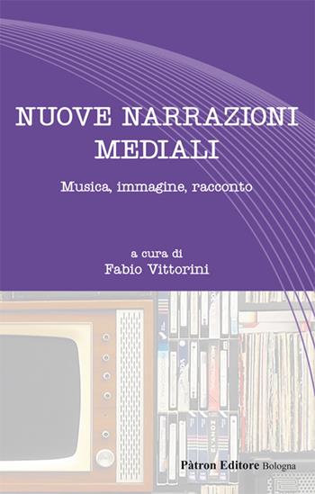 Nuove narrazioni mediali. Musica, immagine, racconto - Fabio Vittorini - Libro Pàtron 2019, Letteraria | Libraccio.it
