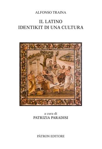 Il latino Identikit di una cultura - Alfonso Traina - Libro Pàtron 2022, Testi e man. insegnamento univ. del lat. | Libraccio.it
