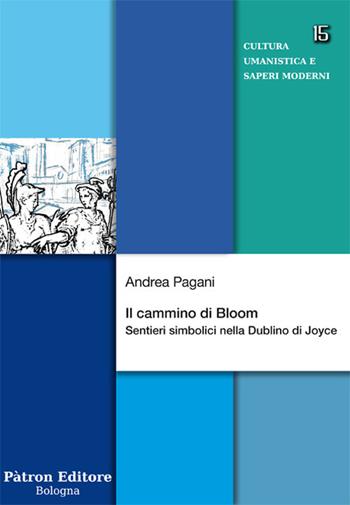 Il cammino di Bloom. Sentieri simbolici nella Dublino di Joyce - Andrea Pagani - Libro Pàtron 2019, Cultura umanistica e saperi moderni | Libraccio.it