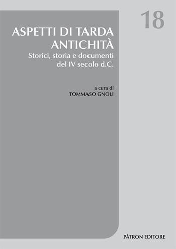 Aspetti di tarda antichità. Storici, storia e documenti del IV secolo d.C. - Tommaso Gnoli - Libro Pàtron 2019, Studi di storia | Libraccio.it