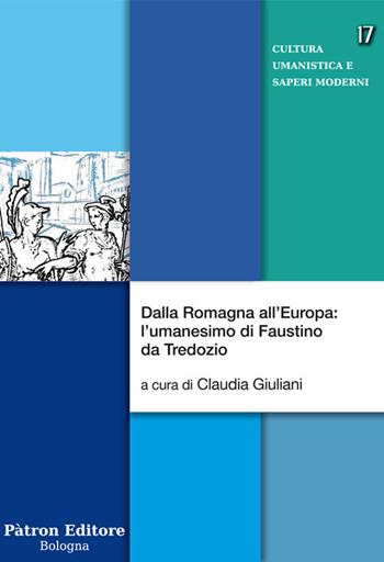 Dalla Romagna all'Europa: l'umanesimo di Faustino da Tredozio - Claudia Giuliani - Libro Pàtron 2019, Cultura umanistica e saperi moderni | Libraccio.it