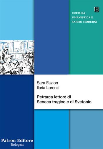 Petrarca lettore di Seneca tragico e di Svetonio - Sara Fazion, Ilaria Lorenzi - Libro Pàtron 2019, Cultura umanistica e saperi moderni | Libraccio.it