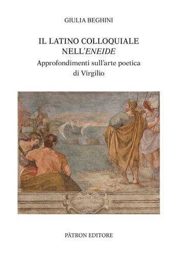 Il latino colloquiale nell'Eneide. Approfondimenti sull'arte poetica di Virgilio - Giulia Beghini - Libro Pàtron 2020, Testi e man. insegnamento univ. del lat. | Libraccio.it