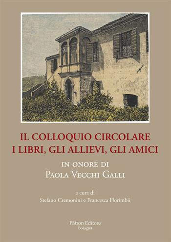 Il colloquio circolare. I libri, gli allievi, gli amici in onore di Paola Vecchi Galli  - Libro Pàtron 2020 | Libraccio.it