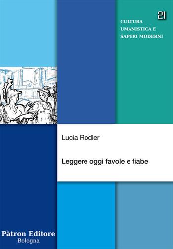 Leggere oggi favole e fiabe - Lucia Rodler - Libro Pàtron 2020 | Libraccio.it