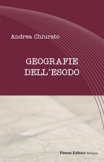 Geografie dell'esodo - Andrea Chiurato - Libro Pàtron 2020, Letteraria | Libraccio.it