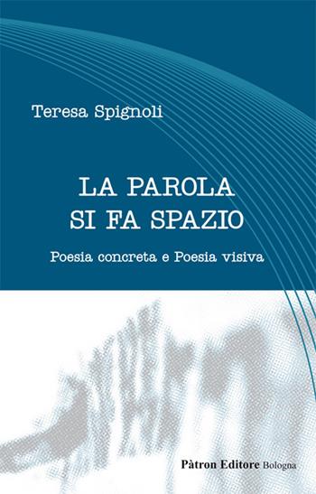 La parola si fa spazio. Poesia concreta e poesia visiva - Teresa Spignoli - Libro Pàtron 2020, Letteraria | Libraccio.it