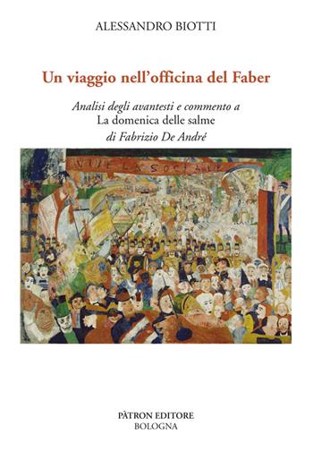 Un viaggio nell'officina del Faber. Analisi degli avantesti e commento a «La domenica delle salme» di Fabrizio De André - Alessandro Biotti - Libro Pàtron 2021 | Libraccio.it