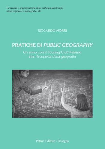 Pratiche di public geography. Un anno con il Touring Club Italino alla riscoperta della geografia - Riccardo Morri - Libro Pàtron 2020, Geogr. e organizz. sviluppo territoriale | Libraccio.it
