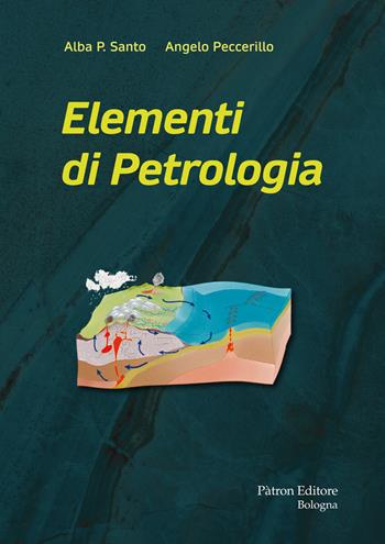 Elementi di petrologia - Alba P. Santo, Angelo Peccerillo - Libro Pàtron 2021 | Libraccio.it