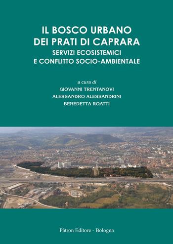 Il bosco urbano dei Prati di Caprara. Servizi ecosistemici e conflitto socio-ambientale  - Libro Pàtron 2021 | Libraccio.it