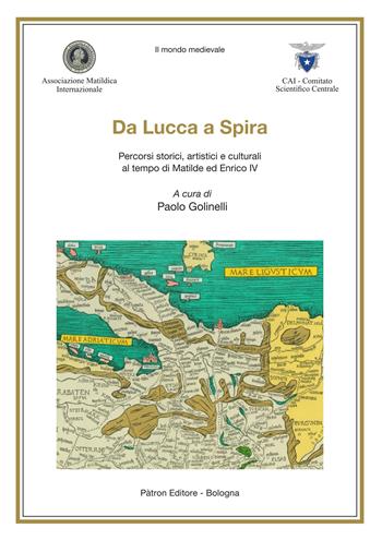 Da Lucca a Spira. Percorsi storici, artistici e culturali al tempo di Matilde ed Enrico IV - Paolo Golinelli - Libro Pàtron 2021, Il mondo mediev. Storia med.Italia padana | Libraccio.it