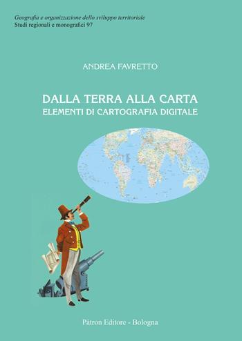 Dalla terra alla carta. Elementi di cartografia digitale - Andrea Favretto - Libro Pàtron 2021, Geogr. e organizz. sviluppo territoriale | Libraccio.it