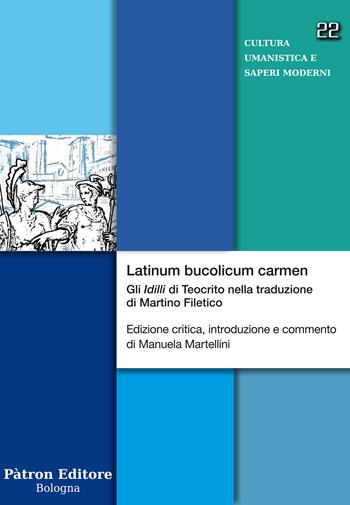 Latinum bucolicum carmen. Gli «Idilli» di Teocrito nella traduzione di Martino Filetico. Ediz. critica  - Libro Pàtron 2022, Cultura umanistica e saperi moderni | Libraccio.it